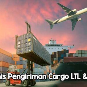 Jenis Pengiriman Cargo LTL & FTL