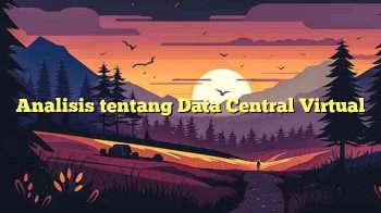 Analisis tentang Data Central Virtual