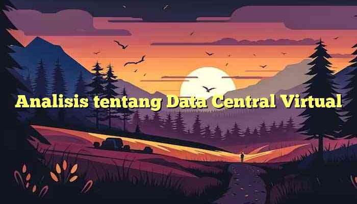 Analisis tentang Data Central Virtual