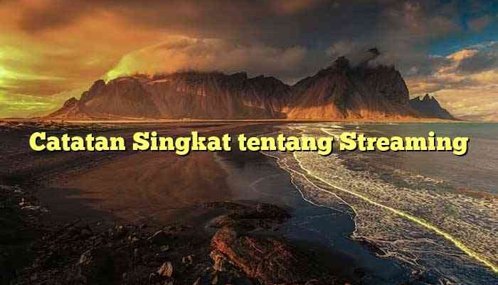 Catatan Singkat tentang Streaming