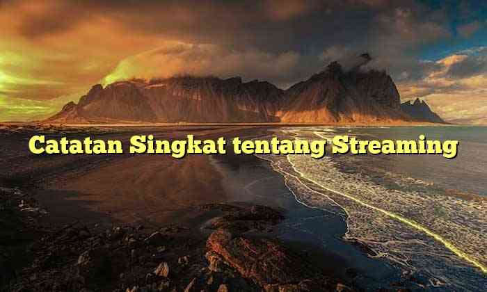 Catatan Singkat tentang Streaming