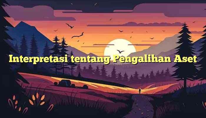 Interpretasi tentang Pengalihan Aset