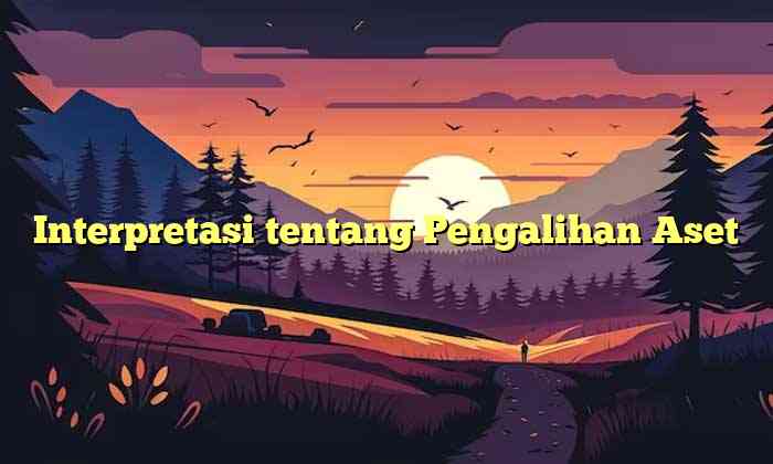 Interpretasi tentang Pengalihan Aset