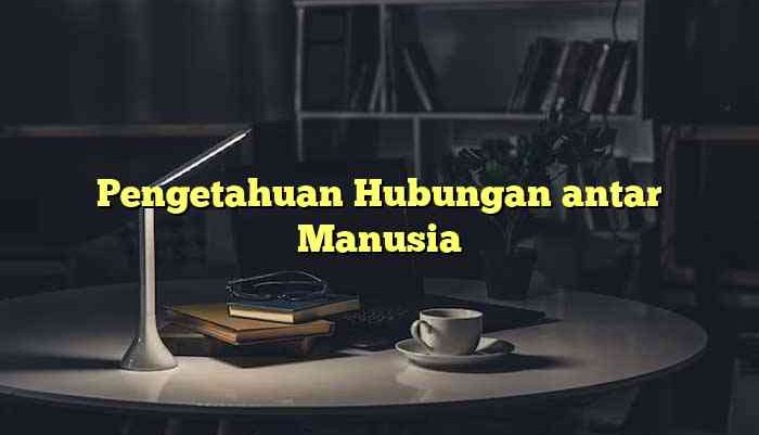 Pengetahuan Hubungan antar Manusia