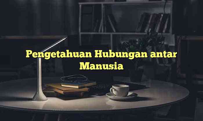 Pengetahuan Hubungan antar Manusia