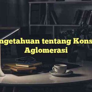 Pengetahuan tentang Konsep Aglomerasi